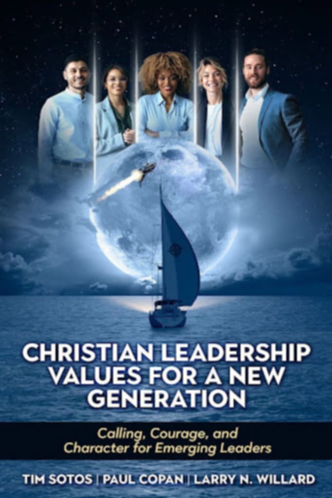 Christian Leadership Values for a New Generation: Calling, Courage and Character for Emerging Leaders Christian Leadership Values for a New Generation