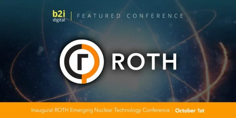 Companies From Uranium Mining to Fusion Meet Institutional Investors at the Inaugural ROTH Emerging Nuclear Technology Conference Inaugural ROTH Emerging Nuclear Technology Conference