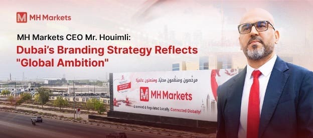 MH Markets CEO Mr. Houimli: Dubai’s Branding Strategy Reflects “Global Ambition” MH Markets